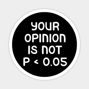 Your Opinion Is Not P < 0.05, Statistics Science, Nerd Magnet